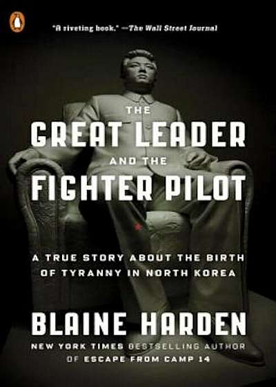 The Great Leader and the Fighter Pilot: A True Story about the Birth of Tyranny in North Korea, Paperback