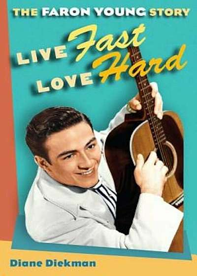 Live Fast, Love Hard: The Faron Young Story, Paperback
