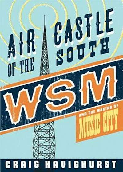 Air Castle of the South: WSM and the Making of Music City, Paperback