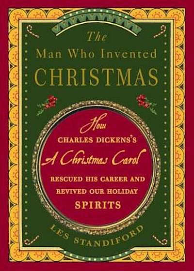 The Man Who Invented Christmas: How Charles Dickens's a Christmas Carol Rescued His Career and Revived Our Holiday Spirits, Paperback