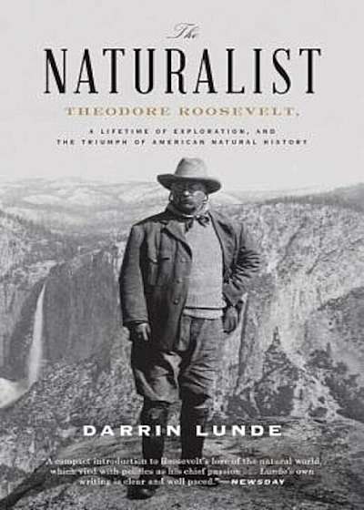 The Naturalist: Theodore Roosevelt, a Lifetime of Exploration, and the Triumph of American Natural History, Paperback