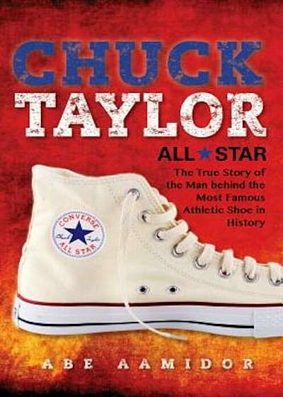 Chuck Taylor, All Star: The True Story of the Man Behind the Most Famous Athletic Shoe in History, Paperback