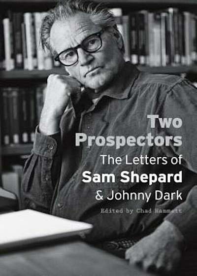 Two Prospectors: The Letters of Sam Shepard and Johnny Dark, Paperback