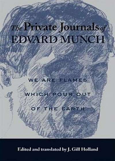 The Private Journals of Edvard Munch: We Are Flames Which Pour Out of the Earth, Paperback
