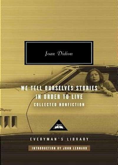 We Tell Ourselves Stories in Order to Live: Collected Nonfiction, Hardcover