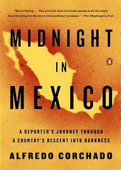 Midnight in Mexico: A Reporter's Journey Through a Country's Descent Into Darkness, Paperback