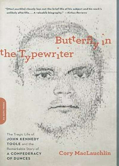 Butterfly in the Typewriter: The Tragic Life of John Kennedy Toole and the Remarkable Story of a Confederacy of Dunces, Paperback