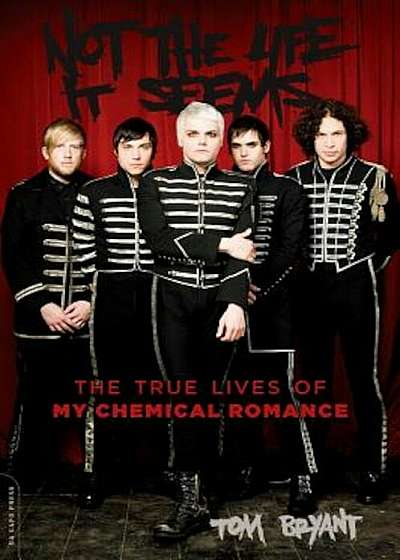 Not the Life It Seems: The True Lives of My Chemical Romance, Paperback