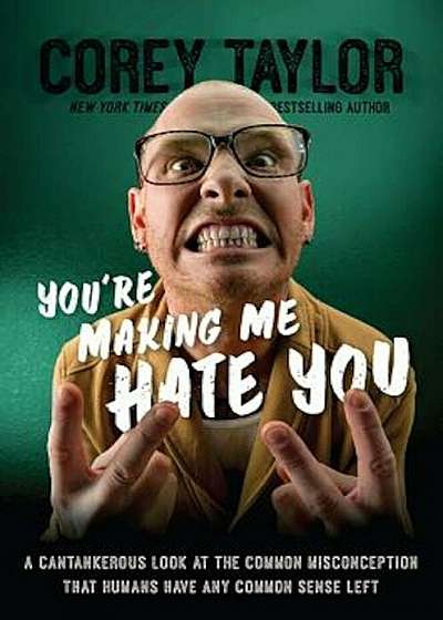 You're Making Me Hate You: A Cantankerous Look at the Common Misconception That Humans Have Any Common Sense Left, Hardcover