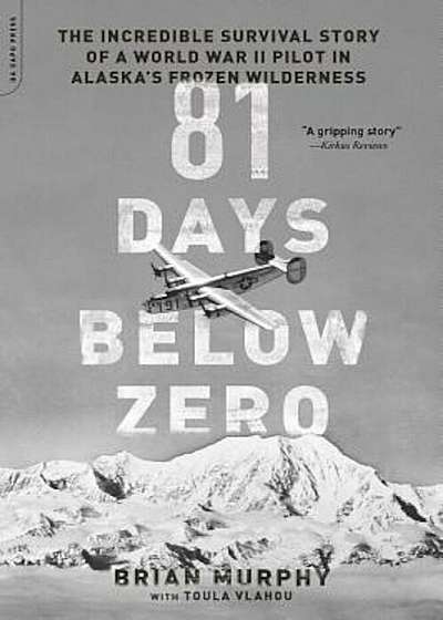 81 Days Below Zero: The Incredible Survival Story of a World War II Pilot in Alaska's Frozen Wilderness, Paperback