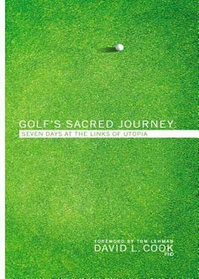 Golf's Sacred Journey: Seven Days at the Links of Utopia, Hardcover