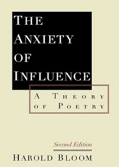 The Anxiety of Influence: A Theory of Poetry, 2nd Edition, Paperback