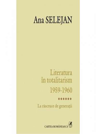 Literatura in totalitarism 1959-1960. Vol. VI: La rascruce de generatii