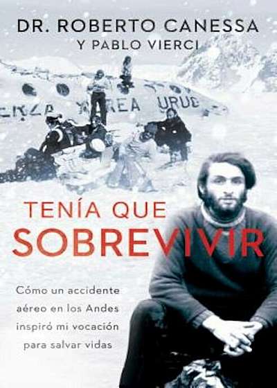 Tenia Que Sobrevivir: Como Un Accidente Aereo En Los Andes Inspiro Mi Vocacion Para Salvar Vidas, Paperback