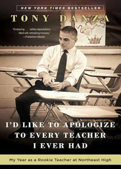 I'd Like to Apologize to Every Teacher I Ever Had: My Year as a Rookie Teacher at Northeast High, Paperback