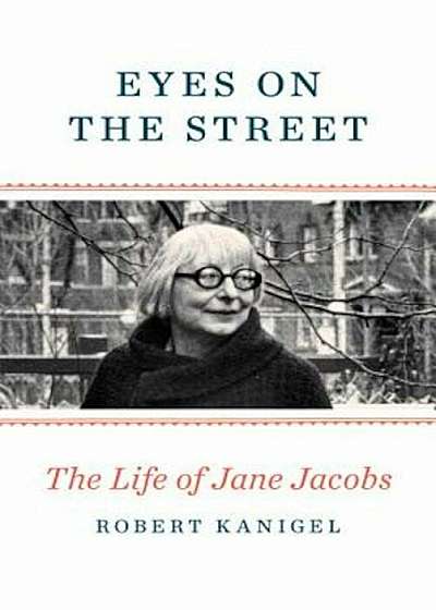 Eyes on the Street: The Life of Jane Jacobs, Hardcover
