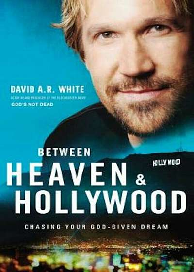 Between Heaven and Hollywood: Chasing Your God-Given Dream, Paperback