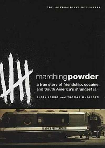 Marching Powder: A True Story of Friendship, Cocaine, and South America's Strangest Jail, Paperback