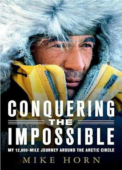 Conquering the Impossible: My 12,000-Mile Journey Around the Arctic Circle, Paperback