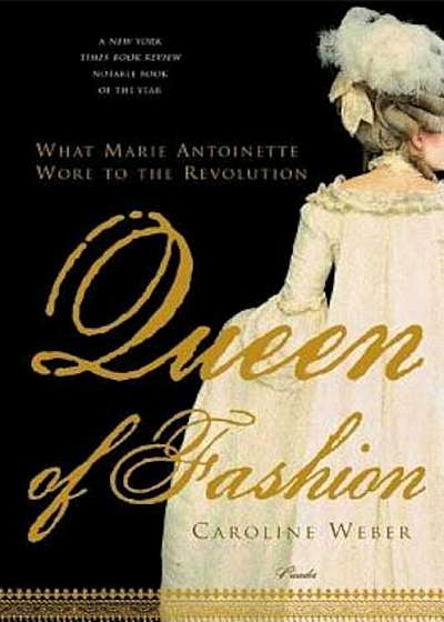 Queen of Fashion: What Marie Antoinette Wore to the Revolution, Paperback