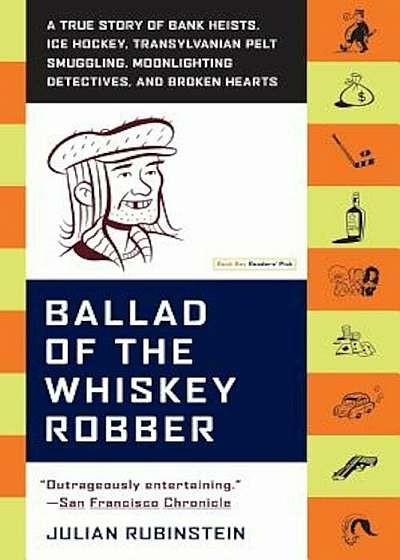 Ballad of the Whiskey Robber: A True Story of Bank Heists, Ice Hockey, Transylvanian Pelt Smuggling, Moonlighting Detectives, and Broken Hearts, Paperback