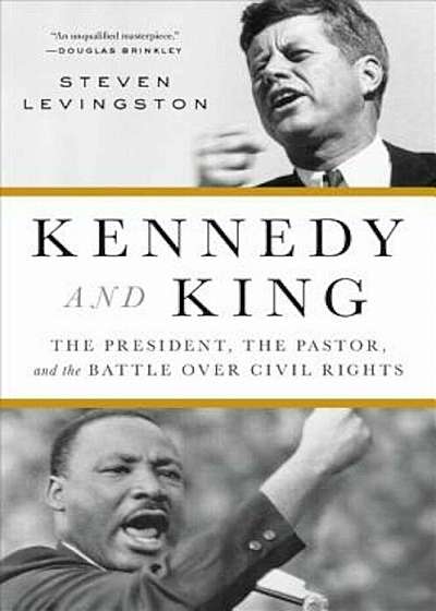 Kennedy and King: The President, the Pastor, and the Battle Over Civil Rights, Hardcover