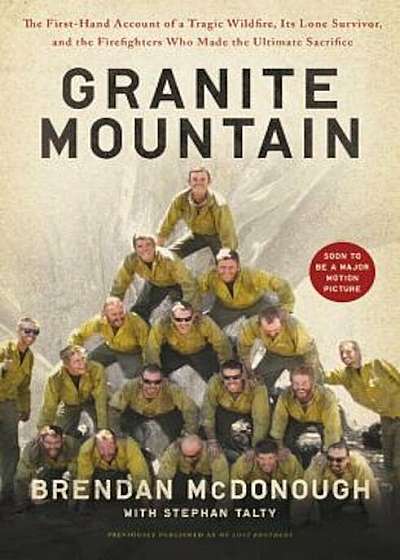 Granite Mountain: The Firsthand Account of a Tragic Wildfire, Its Lone Survivor, and the Firefighters Who Made the Ultimate Sacrifice, Paperback