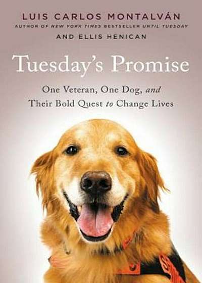 Tuesday's Promise: One Veteran, One Dog, and Their Bold Quest to Change Lives, Hardcover