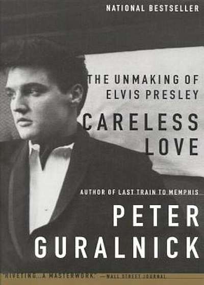 Careless Love: The Unmaking of Elvis Presley, Paperback