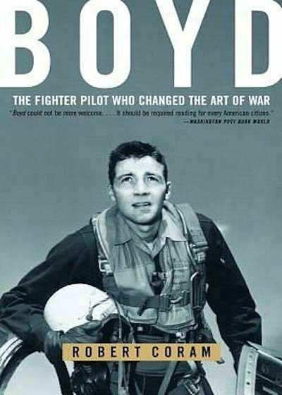 Boyd: The Fighter Pilot Who Changed the Art of War, Paperback