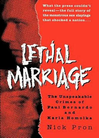 Lethal Marriage: The Unspeakable Crimes of Paul Bernardo and Karla Homolka, Paperback