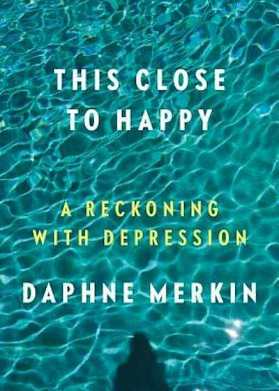 This Close to Happy: A Reckoning with Depression, Hardcover