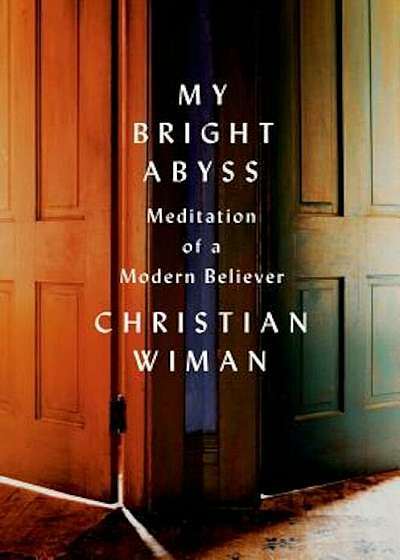 My Bright Abyss: Meditation of a Modern Believer, Paperback