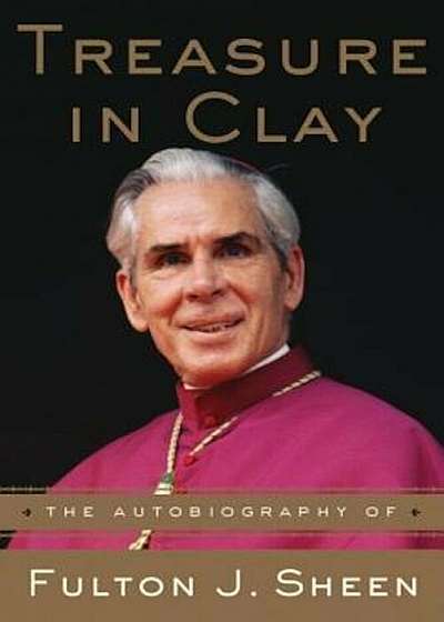 Treasure in Clay: The Autobiography of Fulton J. Sheen, Paperback
