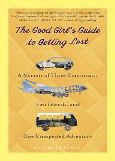 The Good Girl's Guide to Getting Lost: A Memoir of Three Continents, Two Friends, and One Unexpected Adventure, Paperback