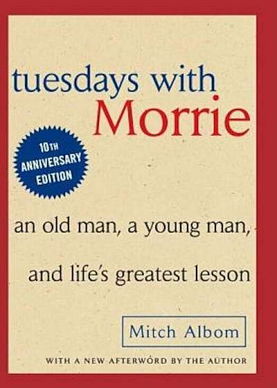 Tuesdays with Morrie: An Old Man, a Young Man and Life's Greatest Lesson, Hardcover