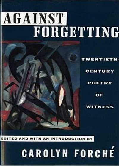 Against Forgetting: Twentieth-Century Poetry of Witness, Paperback