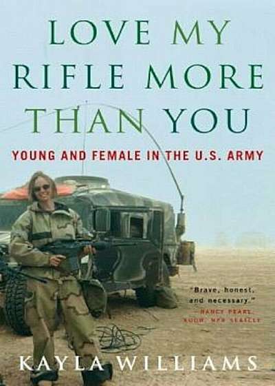 Coperta cărții Love My Rifle More Than You: Young and Female in the U.S. Army, Paperback