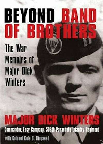 Beyond Band of Brothers: The War Memoirs of Major Dick Winters, Hardcover