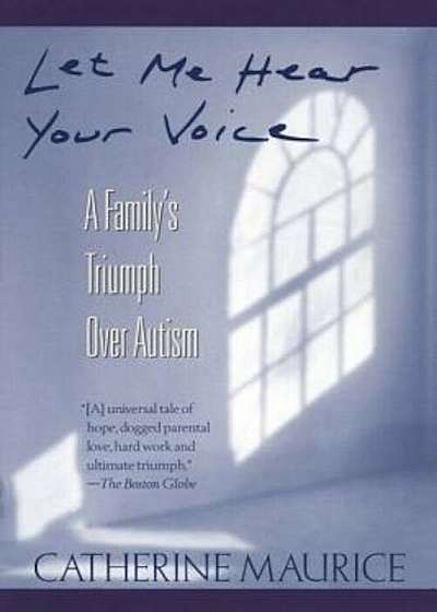 Let Me Hear Your Voice: A Family's Triumph Over Autism, Paperback