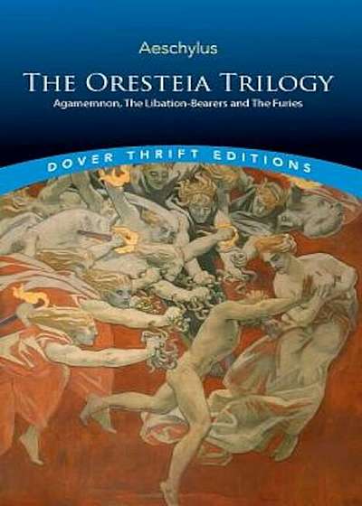 The Oresteia Trilogy: Agamemnon, the Libation-Bearers and the Furies, Paperback