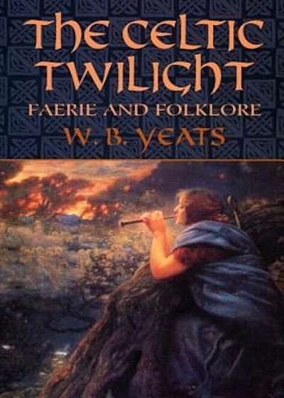 The Celtic Twilight: Faerie and Folklore, Paperback