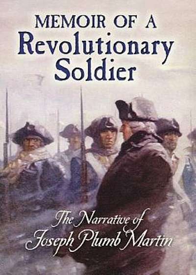 Memoir of a Revolutionary Soldier: The Narrative of Joseph Plumb Martin, Paperback