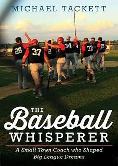 The Baseball Whisperer: A Small-Town Coach Who Shaped Big League Dreams, Hardcover
