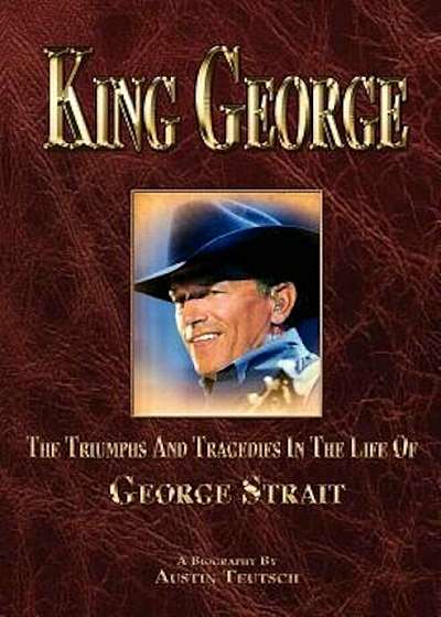 King George: The Triumphs and Tragedies in the Life of George Strait, Paperback