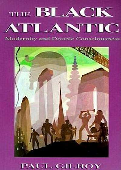The Black Atlantic: Modernity and Double-Consciousness, Paperback