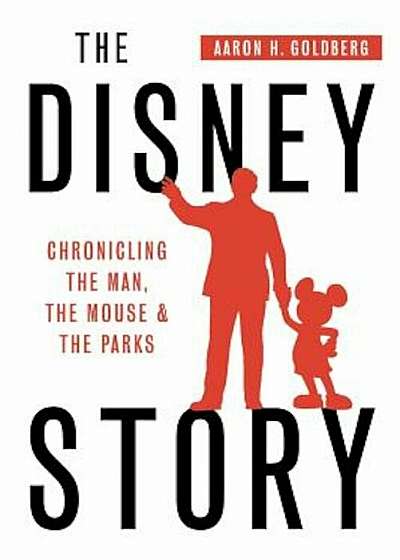 The Disney Story: Chronicling the Man, the Mouse, and the Parks, Paperback