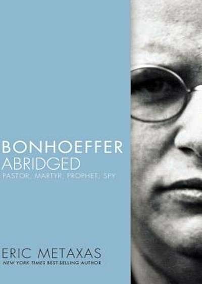 Bonhoeffer Abridged: Pastor, Martyr, Prophet, Spy, Paperback