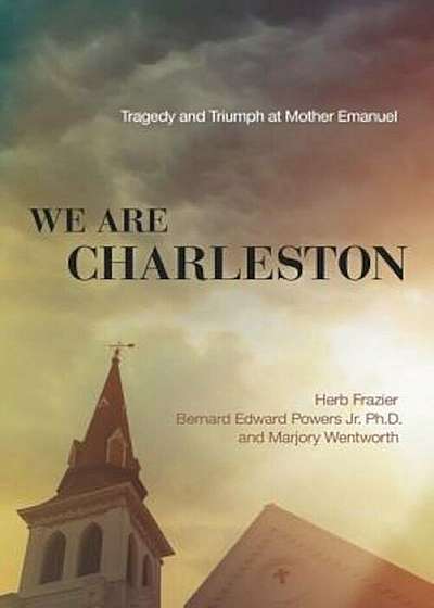 We Are Charleston: Tragedy and Triumph at Mother Emanuel, Hardcover