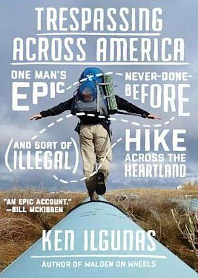 Trespassing Across America: One Man's Epic, Never-Done-Before (and Sort of Illegal) Hike Across the Heartland, Paperback